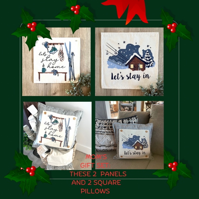 GIFT SET for your MOM:  comes with 2 SQUARE PILLOWS AND these 2 panels: LET'S STAY HOME and LET'S STAY IN winter